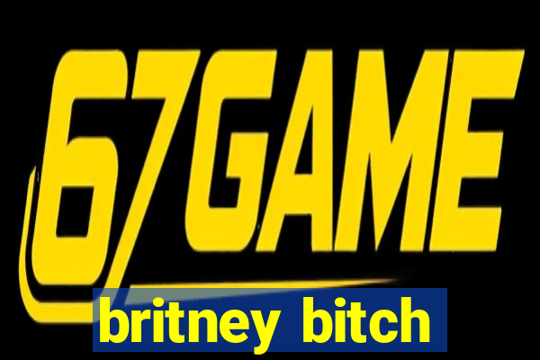 britney bitch